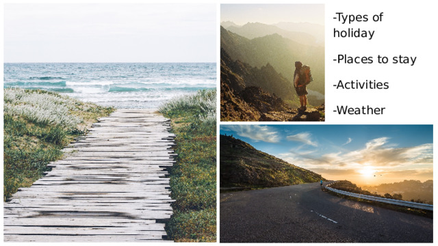 -Types of holiday -Places to stay -Activities -Weather 