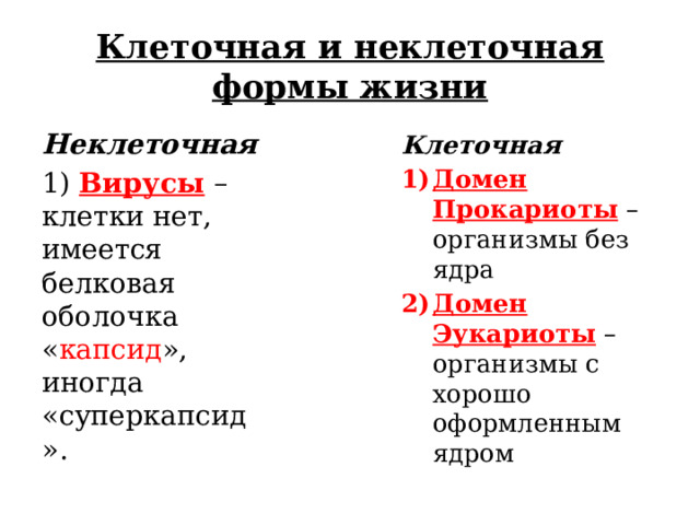 Клеточная и неклеточная формы жизни Неклеточная 1) Вирусы – клетки нет, имеется белковая оболочка « капсид », иногда «суперкапсид». Клеточная Домен Прокариоты – организмы без ядра Домен Эукариоты – организмы с хорошо оформленным ядром 
