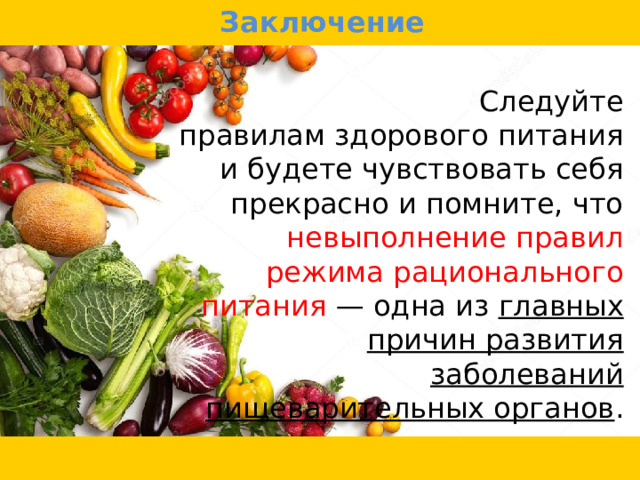 Заключение  Следуйте  правилам здорового питания и будете чувствовать себя прекрасно и помните, что невыполнение правил режима рационального питания — одна из главных причин развития заболеваний пищеварительных органов . 