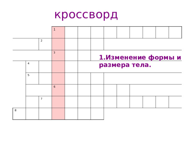 кроссворд 1 2 4 3 5 8 6 7 1.Изменение формы и размера тела. 1.Изменение формы и размера тела  