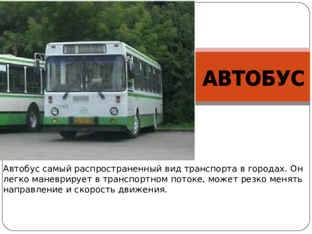 Автобус самый распространенный вид транспорта в городах. Он легко маневрирует в транспортном потоке, может резко менять направление и скорость движения. 