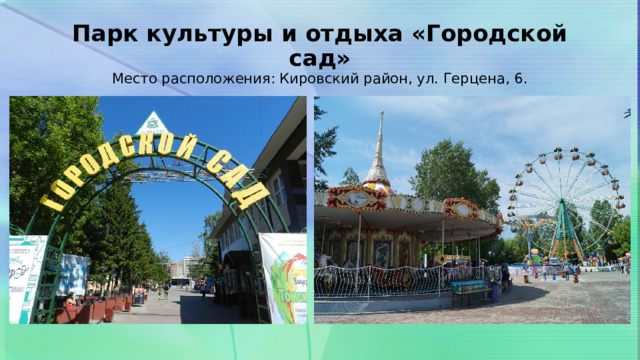 Парк культуры и отдыха «Городской сад»  Место расположения: Кировский район, ул. Герцена, 6. 