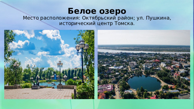 Белое озеро  Место расположения: Октябрьский район; ул. Пушкина, исторический центр Томска. 