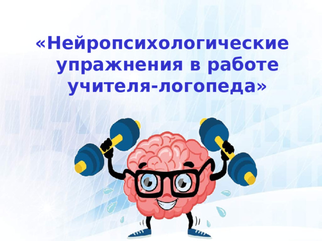 «Нейропсихологические упражнения в работе учителя-логопеда»   