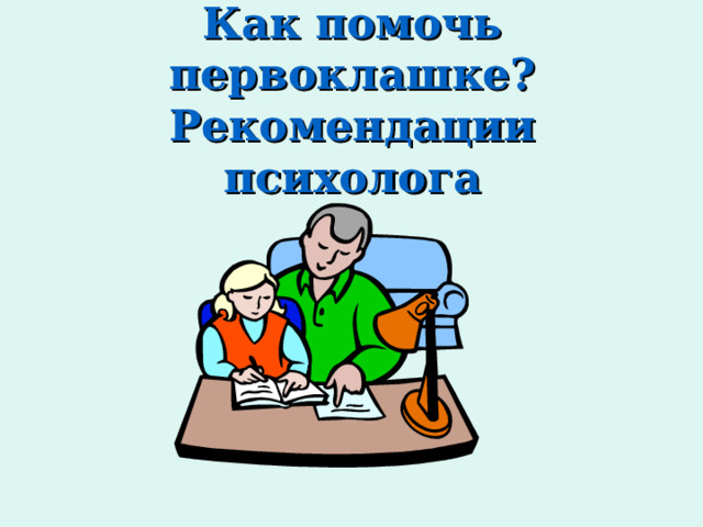 Как помочь первоклашке?  Рекомендации психолога 