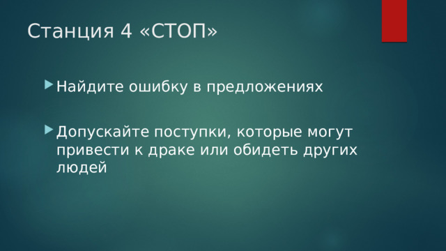 Станция 4 «СТОП» Найдите ошибку в предложениях Допускайте поступки, которые могут привести к драке или обидеть других людей 