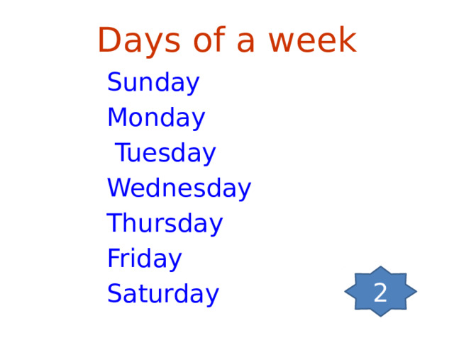Days of a week Sunday Monday  Tuesday Wednesday Thursday Friday Saturday 2 