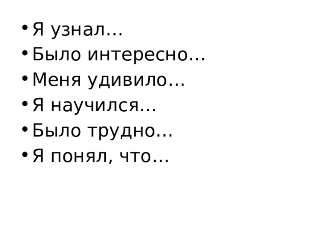 Я узнал… Было интересно… Меня удивило… Я научился… Было трудно… Я понял, что… 