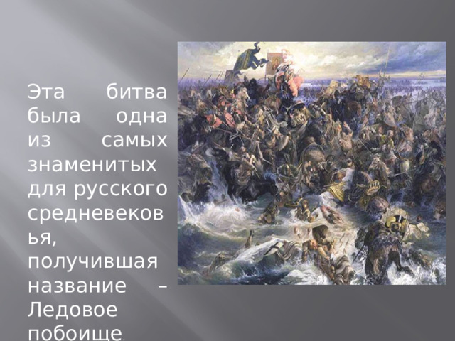 Эта битва была одна из самых знаменитых для русского средневековья, получившая название – Ледовое побоище .  