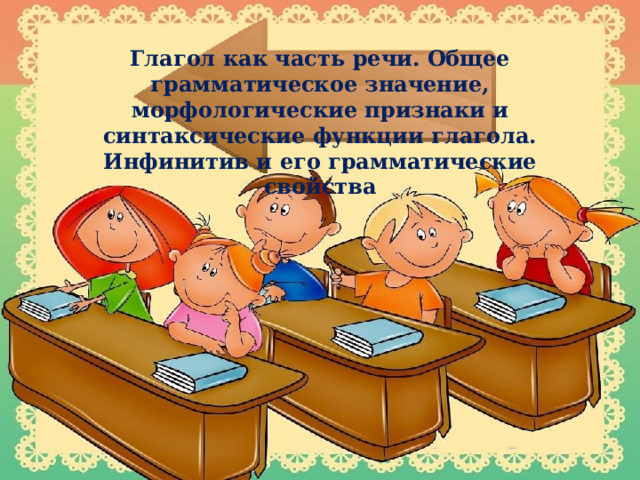 Глагол как часть речи. Общее грамматическое значение, морфологические признаки и синтаксические функции глагола. Инфинитив и его грамматические свойства 