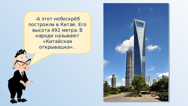 -А этот небоскрёб построили в Китае. Его высота 492 метра . В народе называют «Китайская открывашка». 
