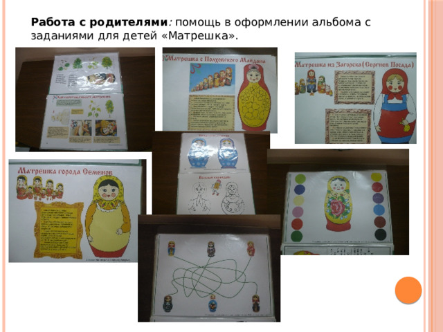 Работа с родителями : помощь в оформлении альбома с заданиями для детей «Матрешка». 