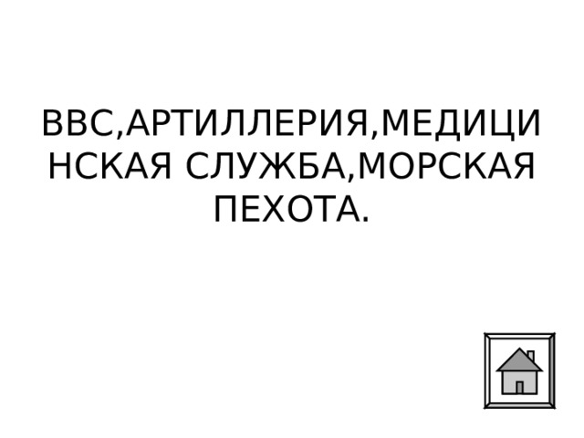 ВВС,АРТИЛЛЕРИЯ,МЕДИЦИНСКАЯ СЛУЖБА,МОРСКАЯ ПЕХОТА. 