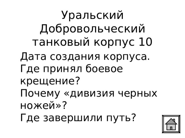 Уральский Добровольческий танковый корпус 10 Дата создания корпуса. Где принял боевое крещение? Почему «дивизия черных ножей»? Где завершили путь? 