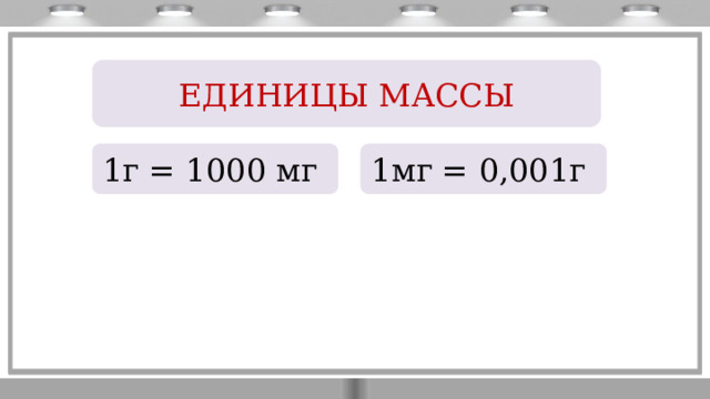 ЕДИНИЦЫ МАССЫ 1г = 1000 мг 1мг = 0,001г 