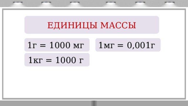 ЕДИНИЦЫ МАССЫ 1г = 1000 мг 1мг = 0,001г 1кг = 1000 г 
