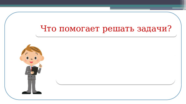 Что помогает решать задачи?  
