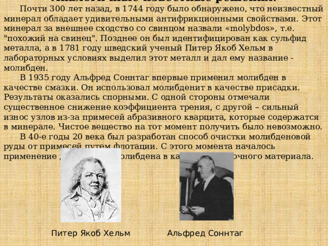 Аналогичные известные решения.  Почти 300 лет назад, в 1744 году было обнаружено, что неизвестный минерал обладает удивительными антифрикционными свойствами. Этот минерал за внешнее сходство со свинцом назвали «molybdos», т.е. 