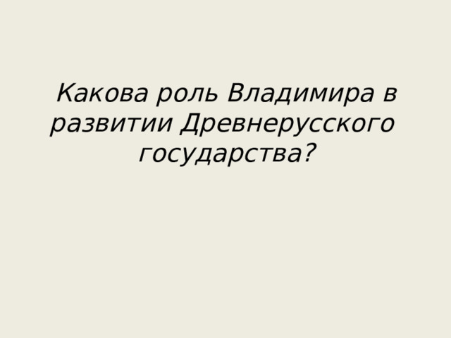 Какова роль Владимира в развитии Древнерусского государства? 