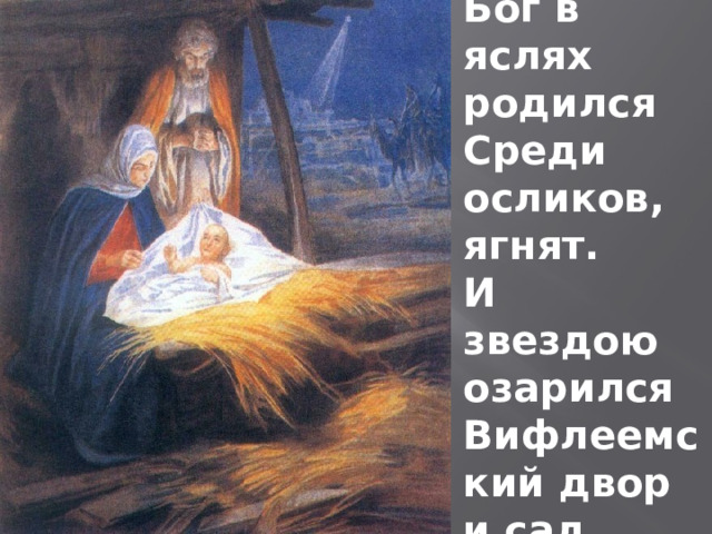 Мaльчик-Бoг в яcляx poдилcя Cpeди ocликoв, ягнят. И звeздoю oзapилcя Вифлeeмcкий двop и caд. 