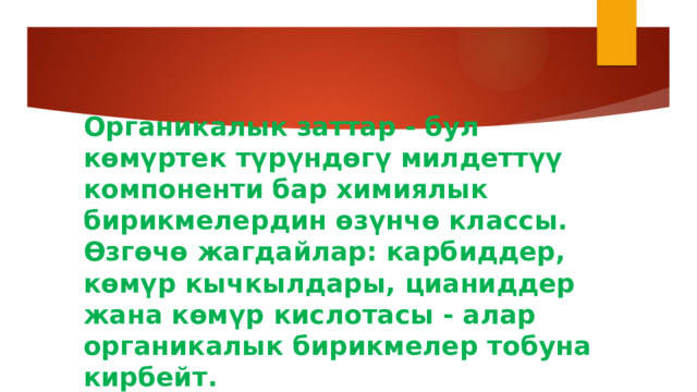 Органикалык заттар - бул көмүртек түрүндөгү милдеттүү компоненти бар химиялык бирикмелердин өзүнчө классы. Өзгөчө жагдайлар: карбиддер, көмүр кычкылдары, цианиддер жана көмүр кислотасы - алар органикалык бирикмелер тобуна кирбейт. 
