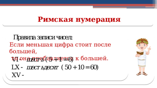Римская нумерация Если меньшая цифра стоит после большей,  то она прибавляется к большей.  