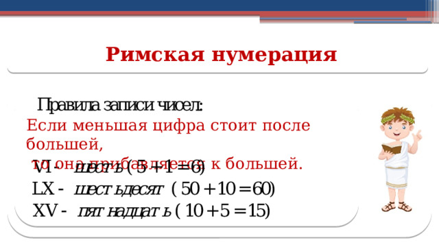 Римская нумерация Если меньшая цифра стоит после большей,  то она прибавляется к большей.  