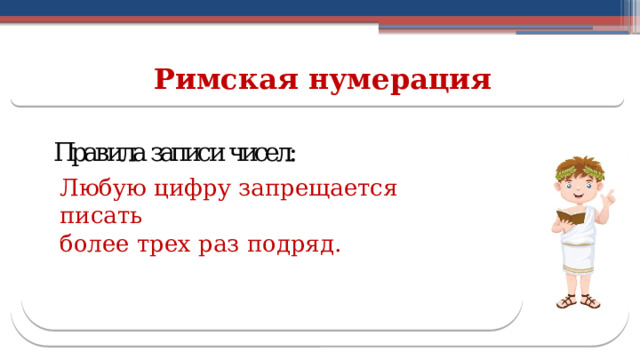 Римская нумерация Любую цифру запрещается писать более трех раз подряд.  