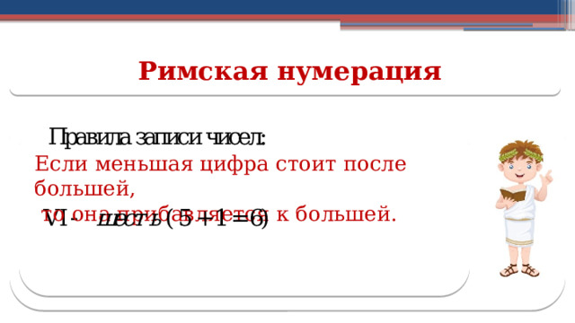 Римская нумерация Если меньшая цифра стоит после большей,  то она прибавляется к большей.  