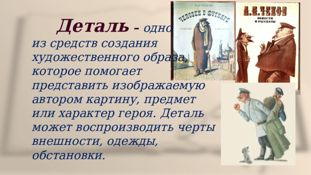  Деталь  –  одно из средств создания художественного образа, которое помогает представить изображаемую автором картину, предмет или характер героя. Деталь может воспроизводить черты внешности, одежды, обстановки. 