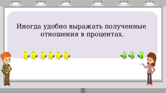       Иногда удобно выражать полученные отношения в процентах. 