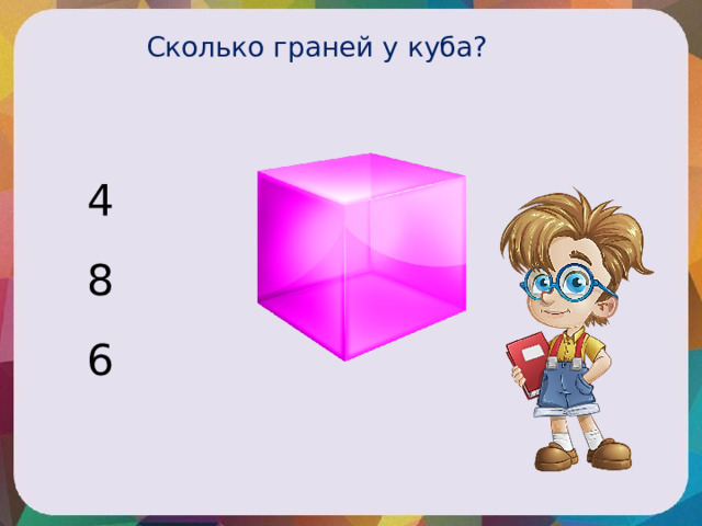 Сколько граней у куба? 4 8 6 