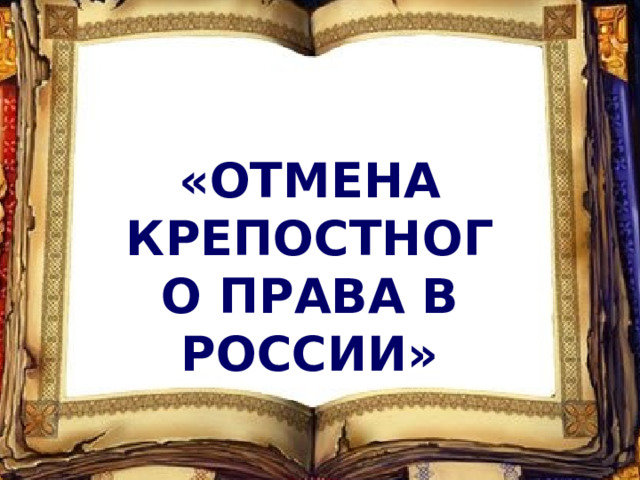  «ОТМЕНА КРЕПОСТНОГО ПРАВА В РОССИИ» 