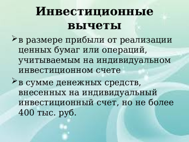 Инвестиционные вычеты в размере прибыли от реализации ценных бумаг или операций, учитываемым на индивидуальном инвестиционном счете в сумме денежных средств, внесенных на индивидуальный инвестиционный счет, но не более 400 тыс. руб. 