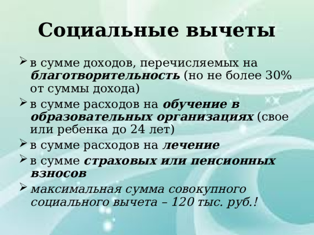 Социальные вычеты в сумме доходов, перечисляемых на благотворительность (но не более 30% от суммы дохода) в сумме расходов на обучение в образовательных организациях (свое или ребенка до 24 лет) в сумме расходов на лечение в сумме страховых или пенсионных взносов максимальная сумма совокупного социального вычета – 120 тыс. руб.! 
