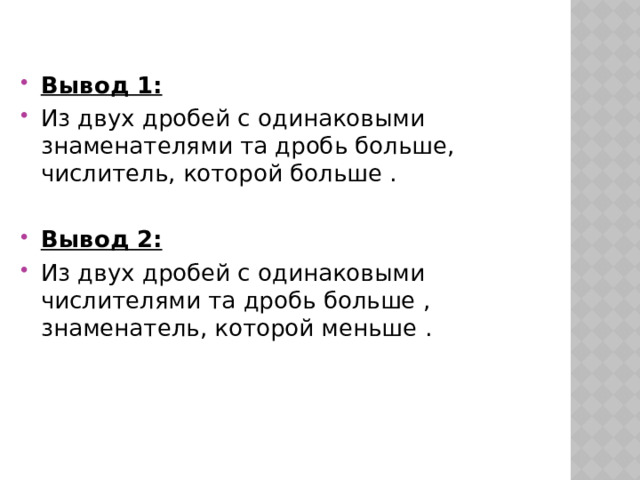 Вывод 1: Из двух дробей с одинаковыми знаменателями та дробь больше, числитель, которой больше . Вывод 2: Из двух дробей с одинаковыми числителями та дробь больше , знаменатель, которой меньше . 