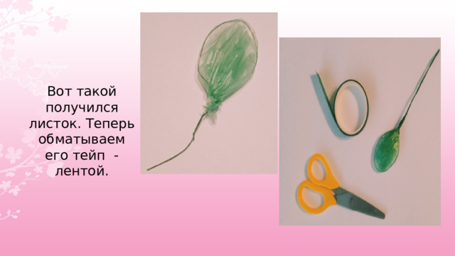  Вот такой получился листок. Теперь обматываем его тейп -лентой. 