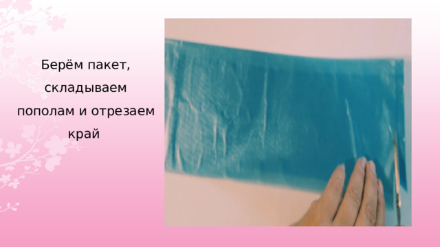  Берём пакет, складываем пополам и отрезаем край    