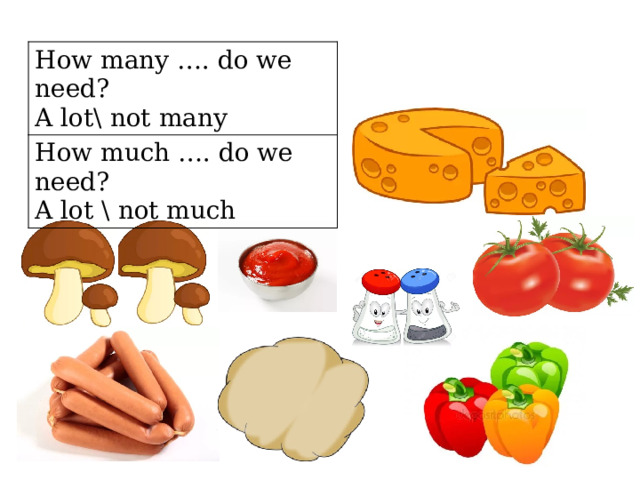 How many …. do we need? A lot\ not many How much …. do we need? A lot \ not much 