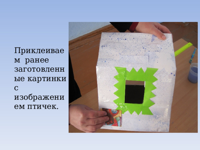  Приклеиваем ранее заготовленные картинки с изображением птичек. 