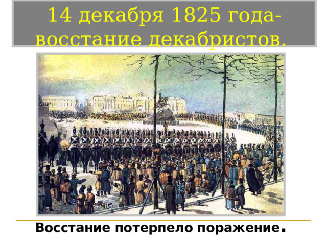 14 декабря 1825 года- восстание декабристов. Восстание потерпело поражение .   