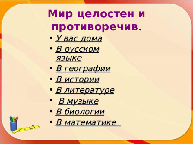 Мир целостен и противоречив . У вас дома В русском языке В географии  В истории В литературе  В музыке В биологии В математике 