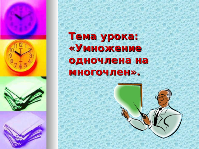 Тема урока: «Умножение одночлена на многочлен». 