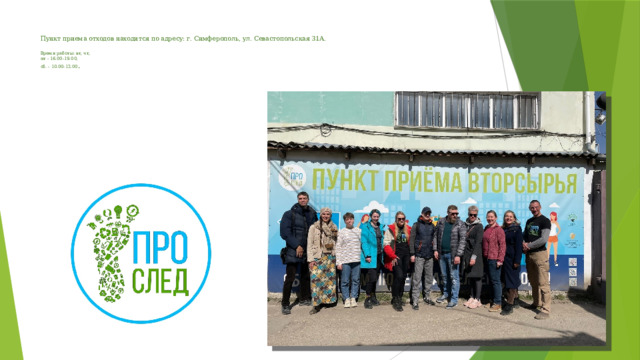 Пункт приема отходов находится по адресу: г. Симферополь, ул. Севастопольская 31А.   Время работы: вт, чт,  пт - 16.00-19.00,  сб. - 10.00-12.00 . 