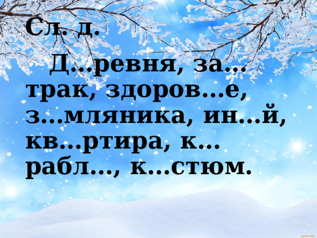 Сл. д.  Д…ревня, за…трак, здоров…е, з…мляника, ин…й, кв…ртира, к…рабл…, к…стюм. 