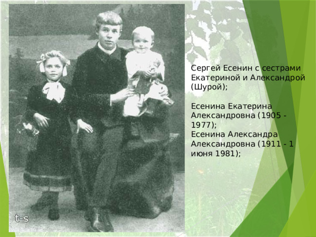 Сергей Есенин с сестрами Екатериной и Александрой (Шурой);   Есенина Екатерина Александровна (1905 - 1977);  Есенина Александра Александровна (1911 - 1 июня 1981); 
