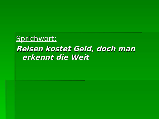 Sprichwort : Reisen kostet Geld, doch man erkennt die Weit 