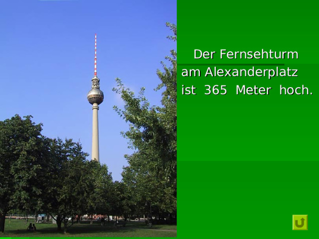  Der Fernsehturm am Alexanderplatz ist 365 Meter hoch. 