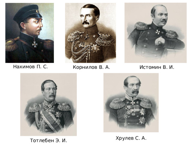 Нахимов П. С. Корнилов В. А. Истомин В. И. Хрулев С. А. Тотлебен Э. И. 