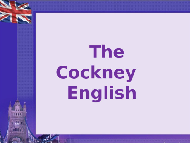   The Cockney English  